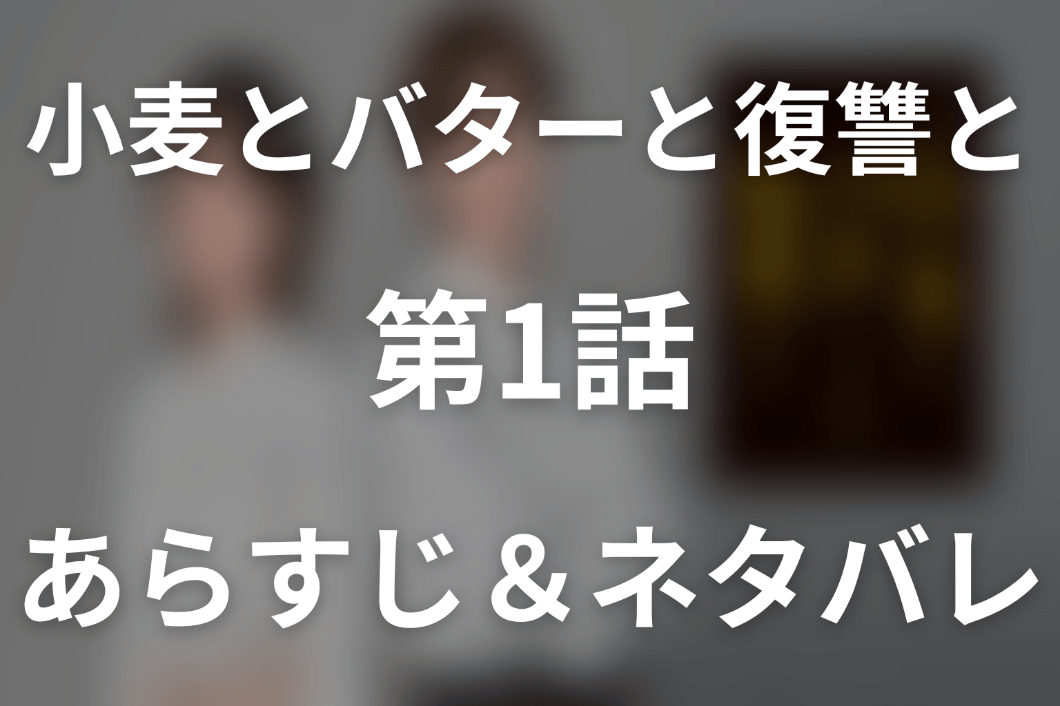 ドラマ「小麦とバターと復讐と」第1話のネタバレ＆感想考察。夫と助手の裏切りで死んだミチルが二年前へ！賢人を利用する復讐開始
