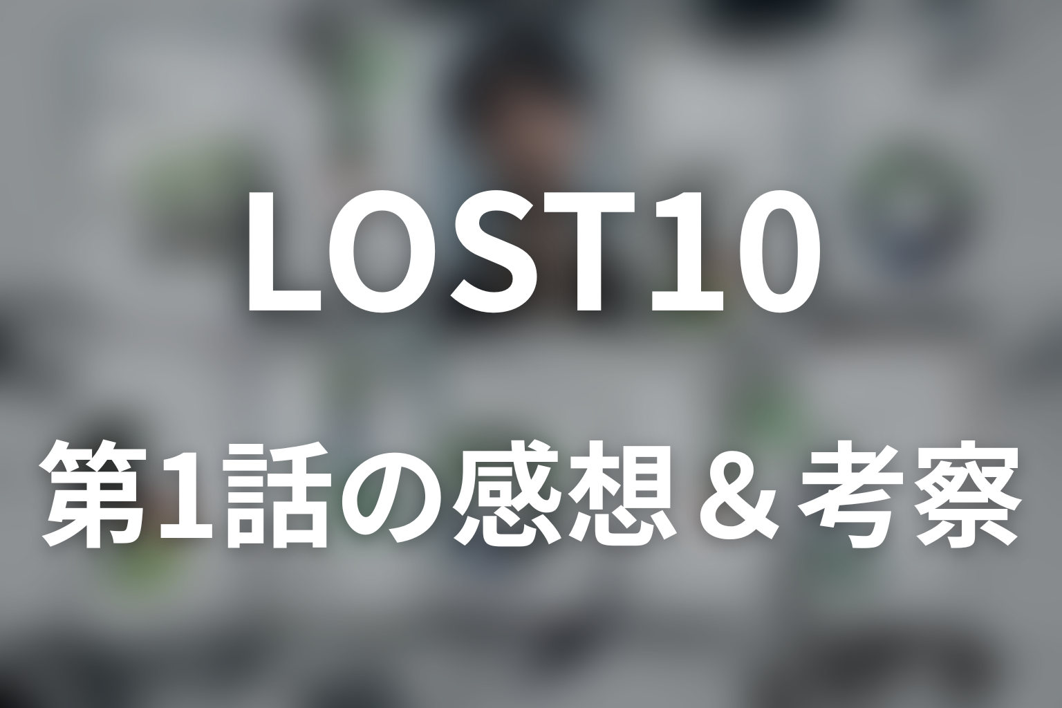 LOST10 1話 感想・考察画像