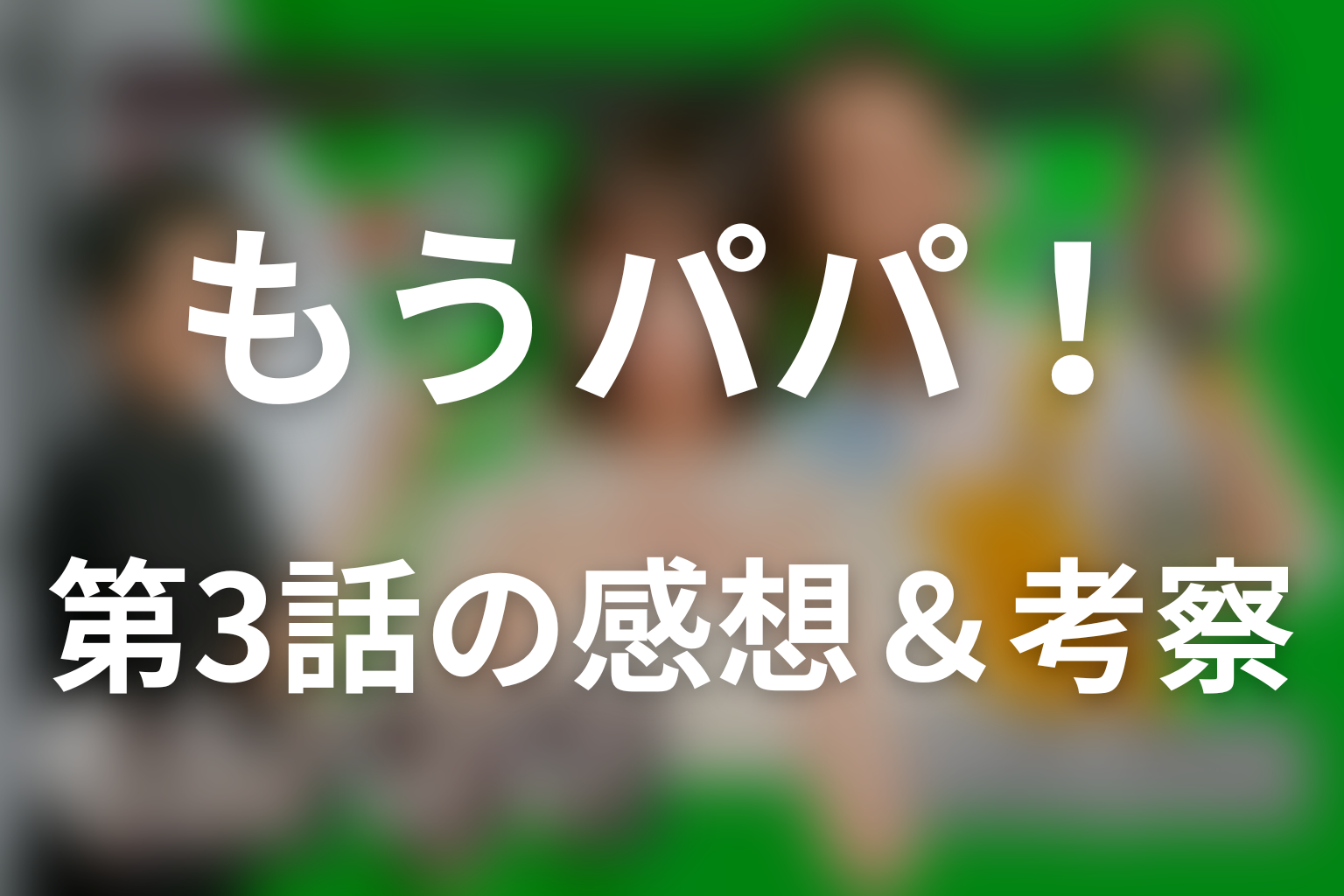もうパパ! 3話 感想・考察画像