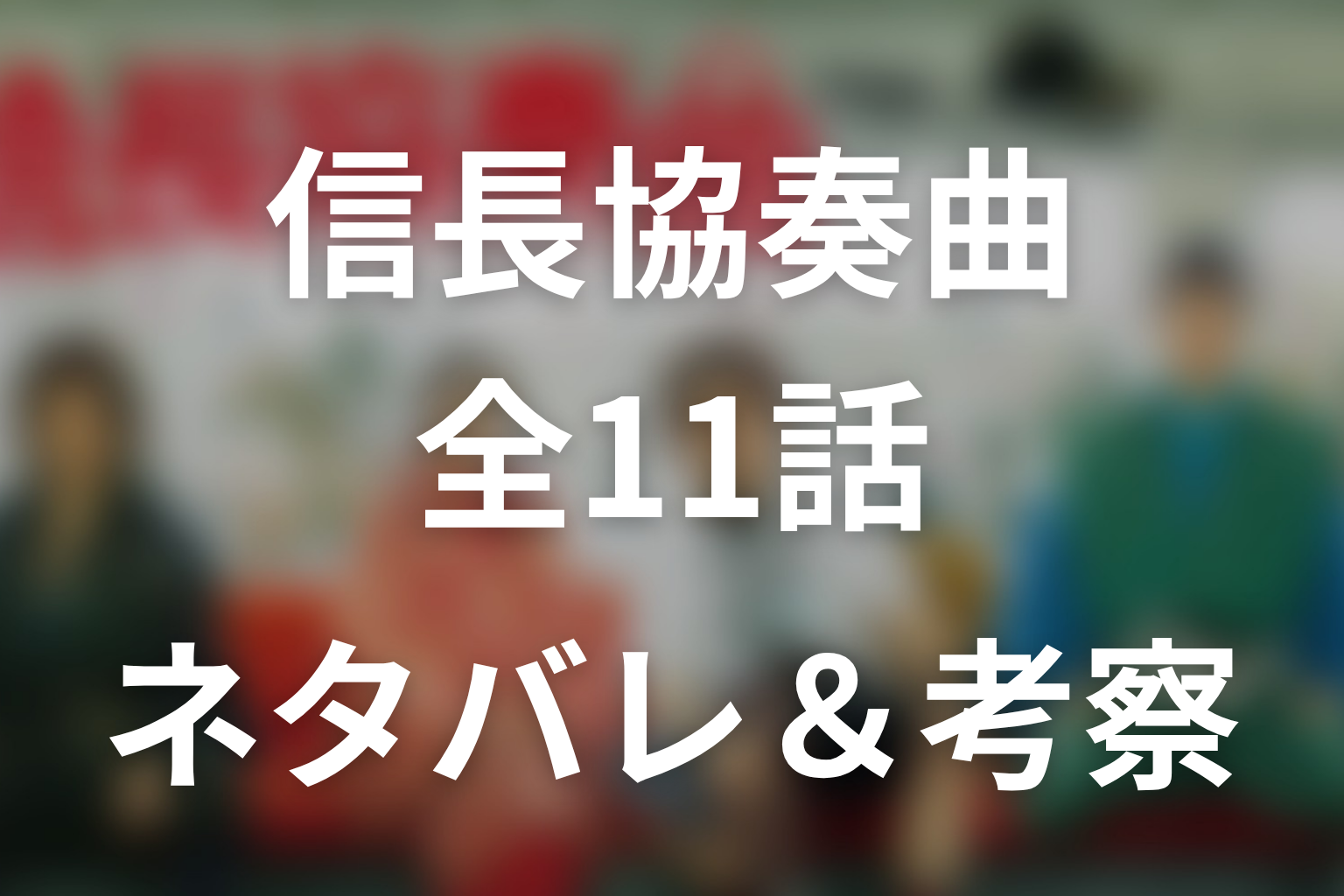 【全話ネタバレ】ドラマ「信長協奏曲」の最終回結末と伏線回収。サブローはなぜ織田信長になった？逃げ癖から使命へ変わるまで考察