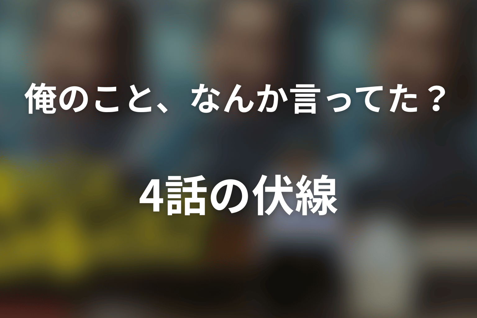 俺のこと、なんか言ってた？ 4話 伏線画像