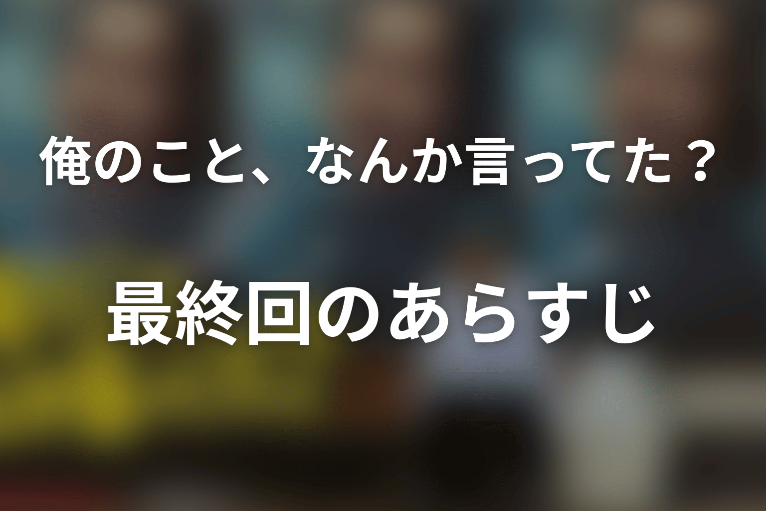 俺のこと、なんか言ってた？ 8話 あらすじ画像