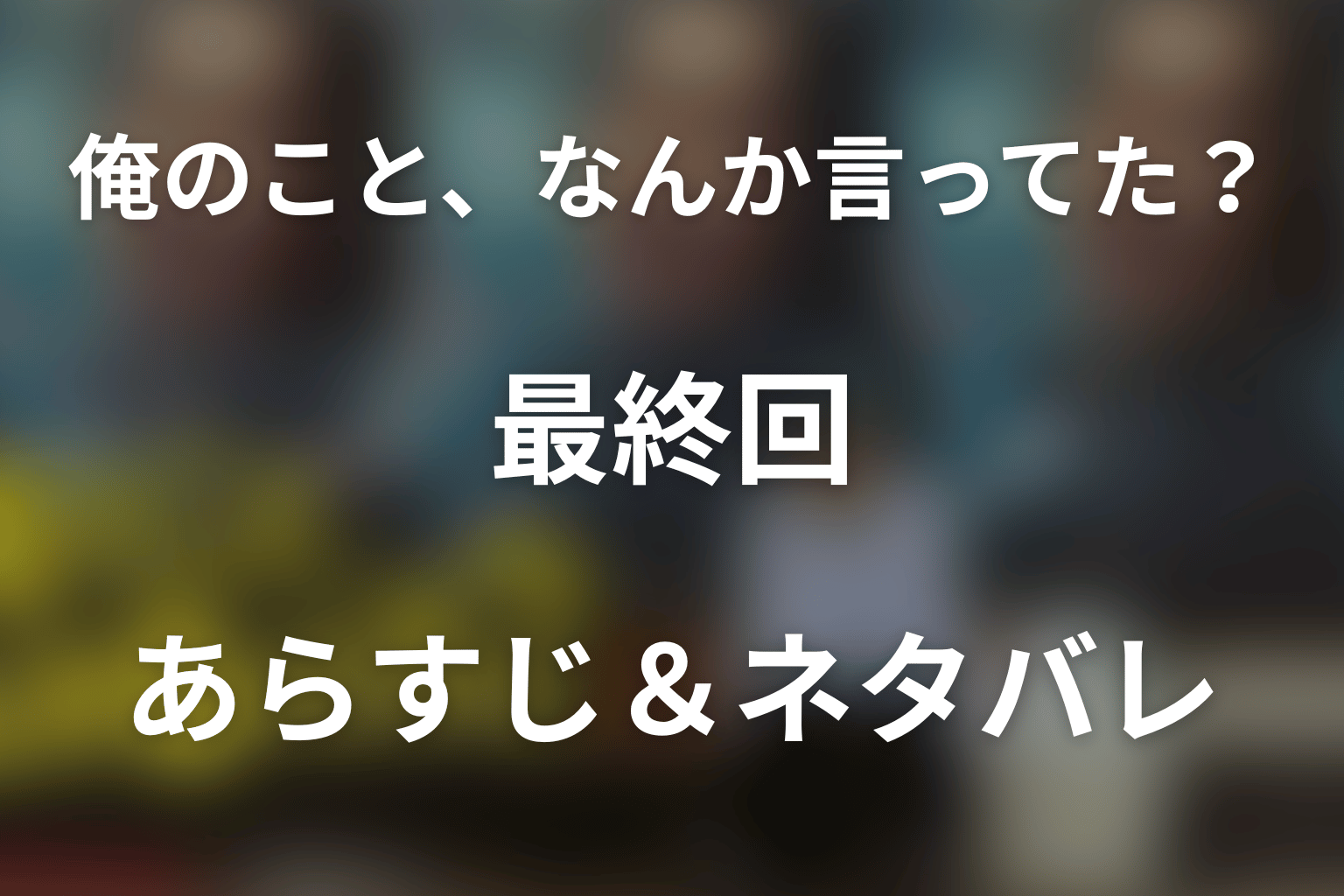 ドラマ「俺のこと、なんか言ってた？」第8話(最終回)のネタバレ＆感想考察。小さな舞台で再生！エマの気づきと川島の来場