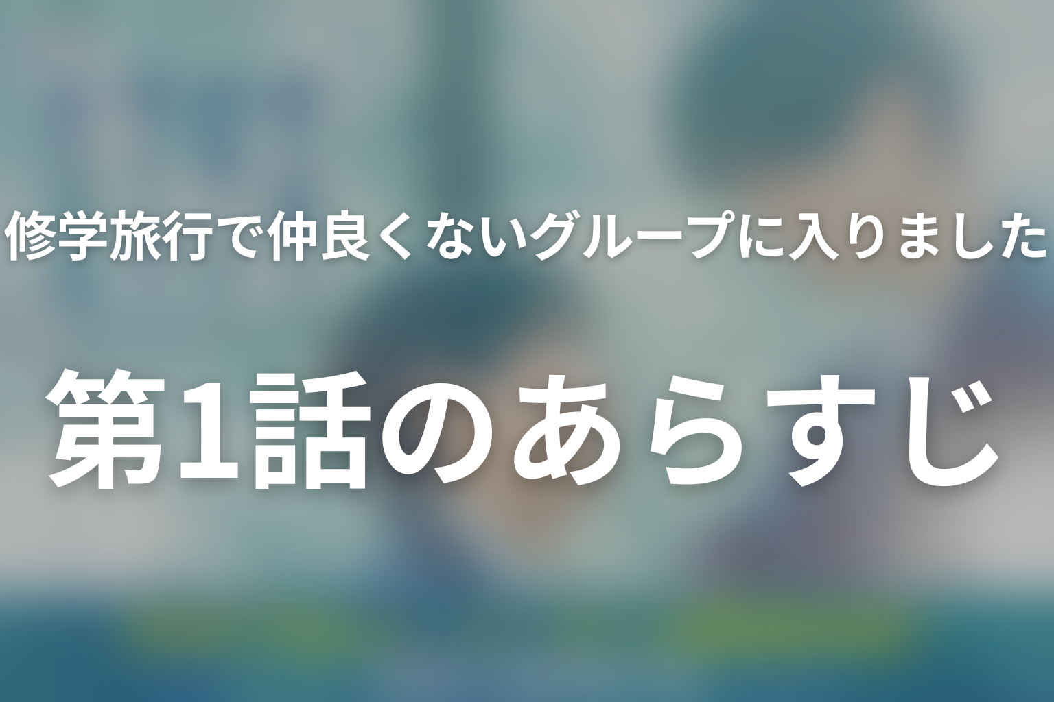 修学旅行で仲良くないグループに入りました2 1話 あらすじ画像