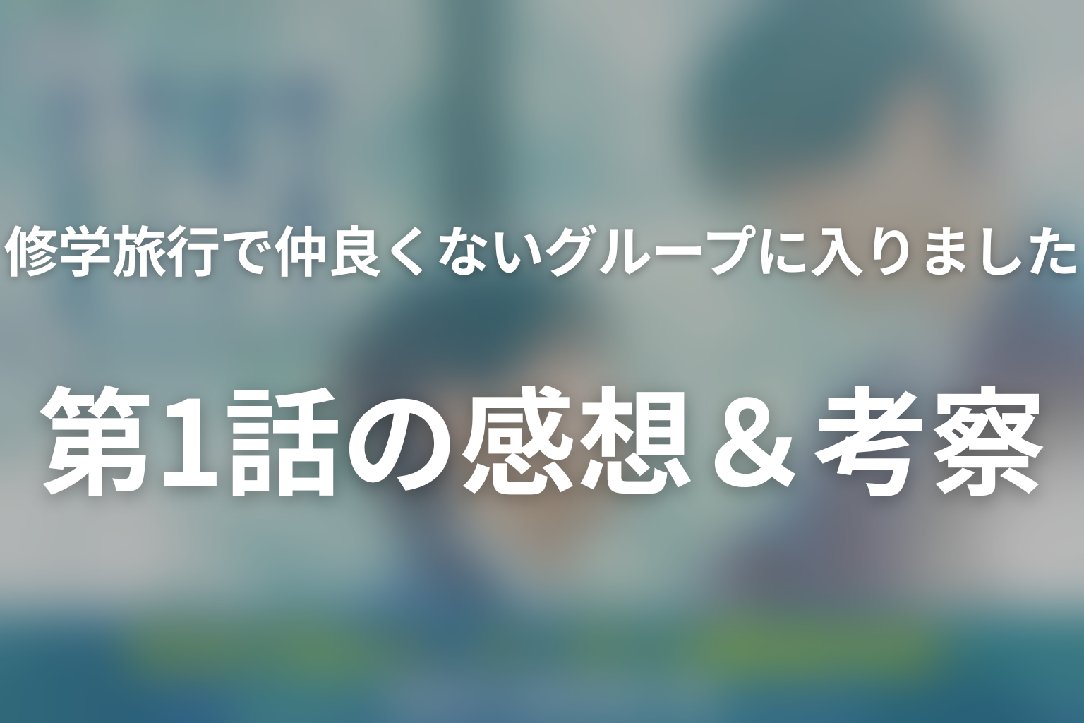 修学旅行で仲良くないグループに入りました2 1話 感想・考察画像