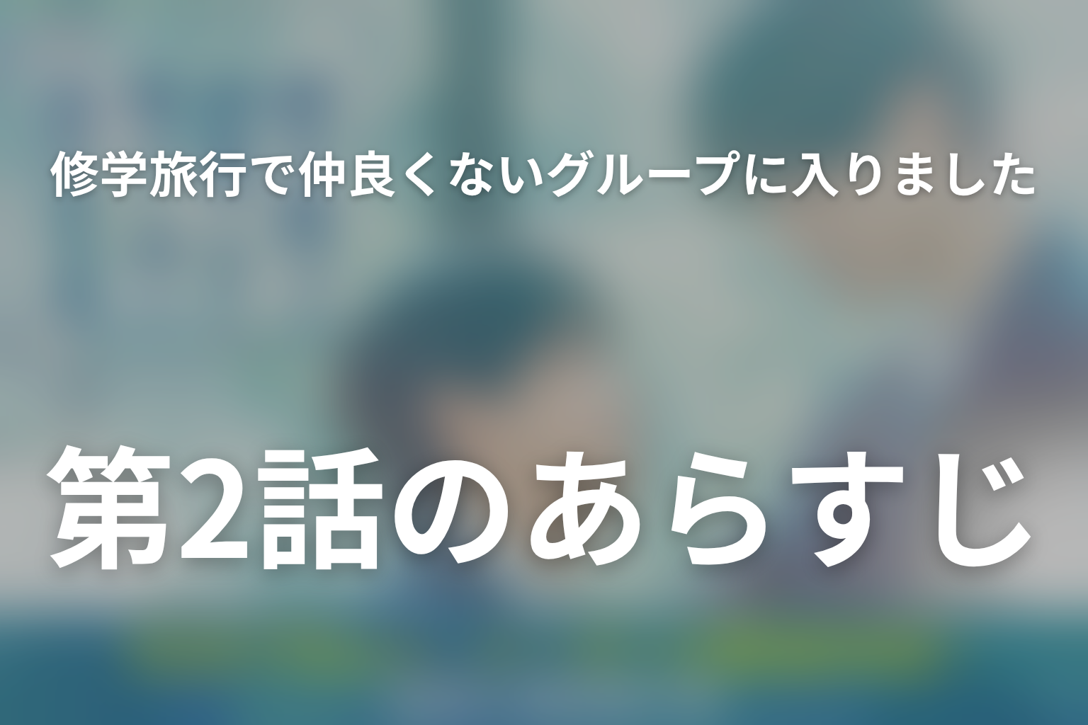 修学旅行で仲良くないグループに入りました2 2話 あらすじ画像