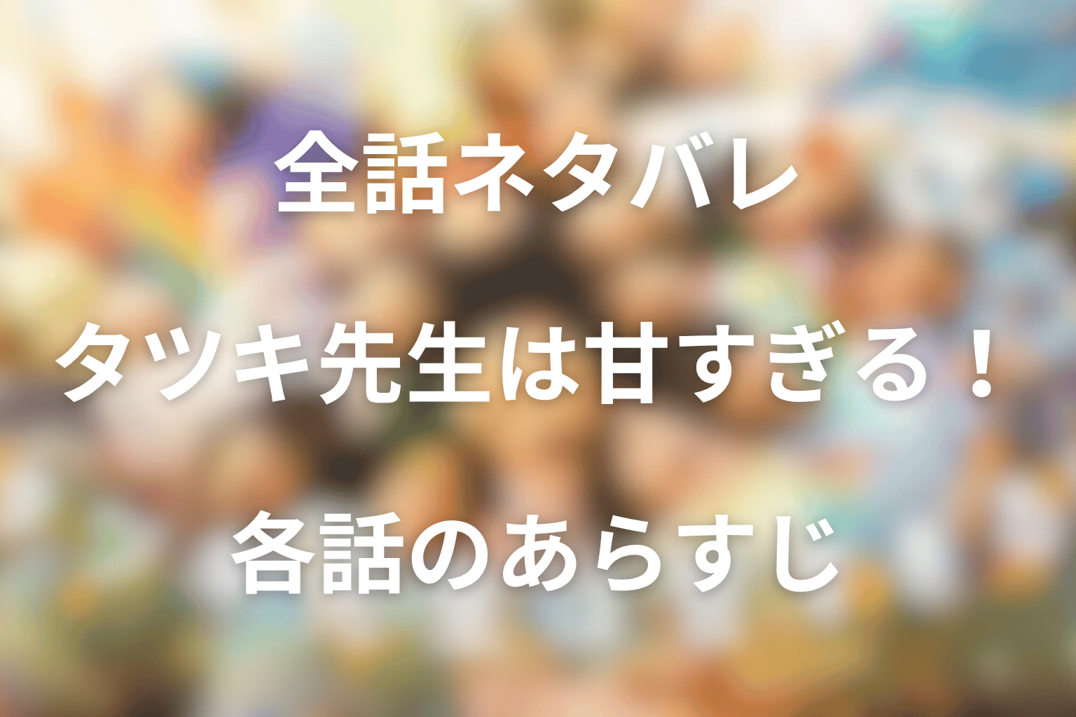 【全話ネタバレ】タツキ先生は甘すぎる！のあらすじ
