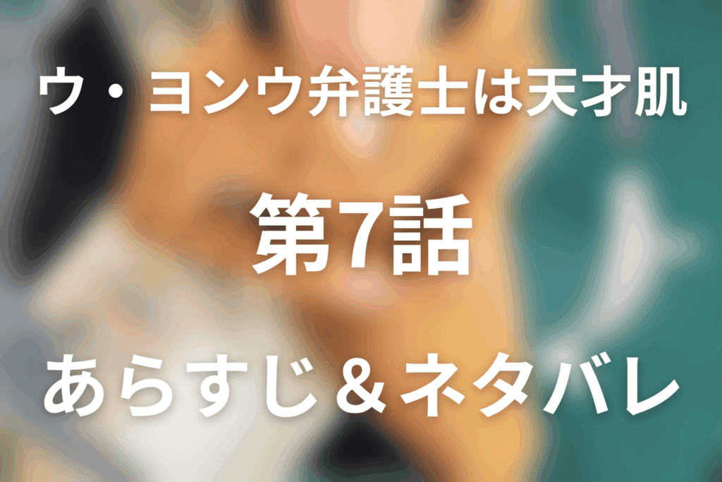 ドラマ「ウ・ヨンウ弁護士は天才肌」第7話のネタバレ＆感想考察。ソドク洞訴訟と縁故採用疑惑の結末