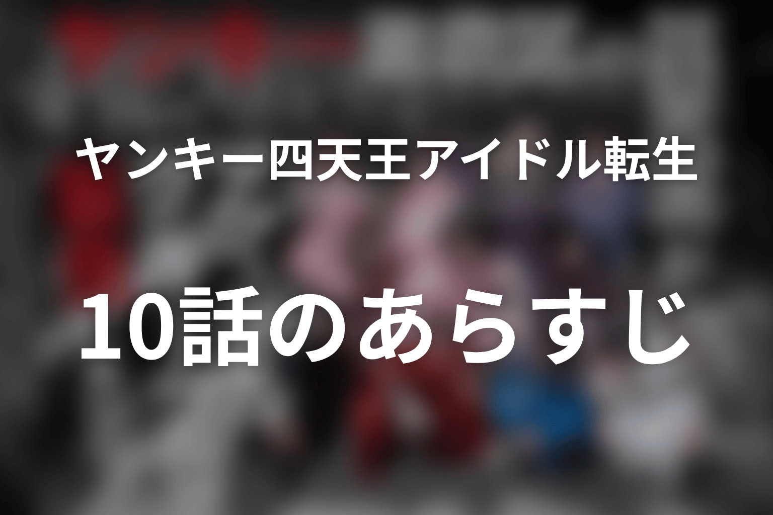 ヤンキー激戦区の四天王がアイドルグループに転生したら? 10話 あらすじ画像