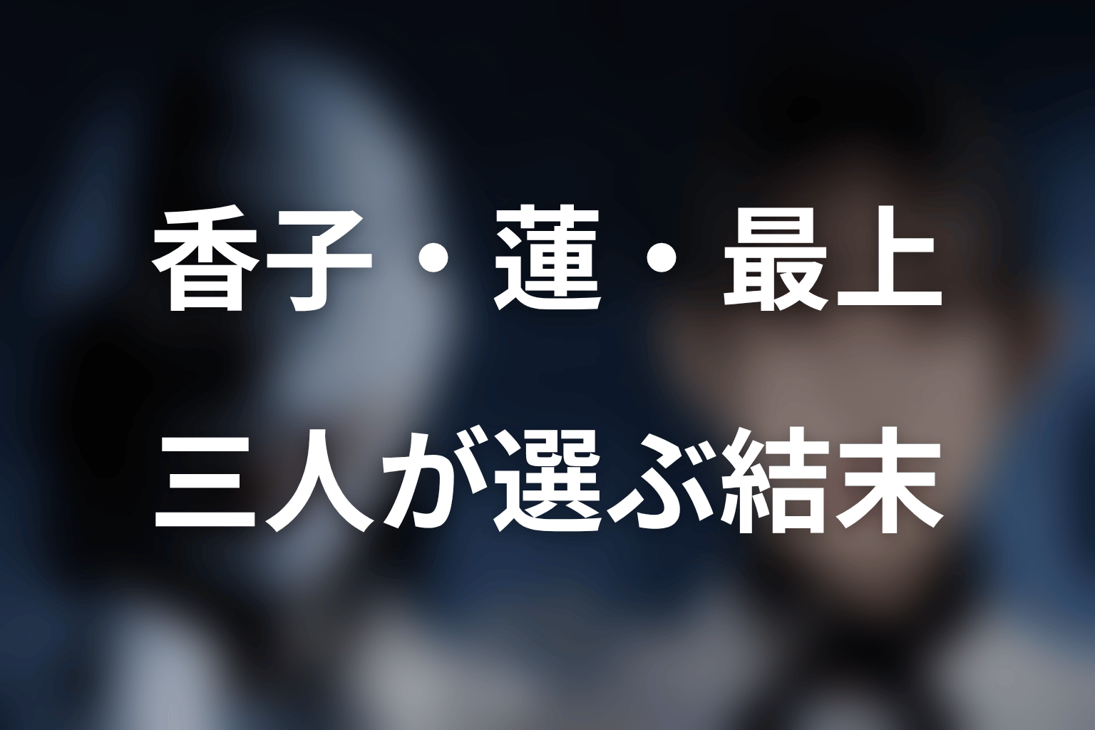 香子・蓮・最上は最後どうなった？三人の関係を考察