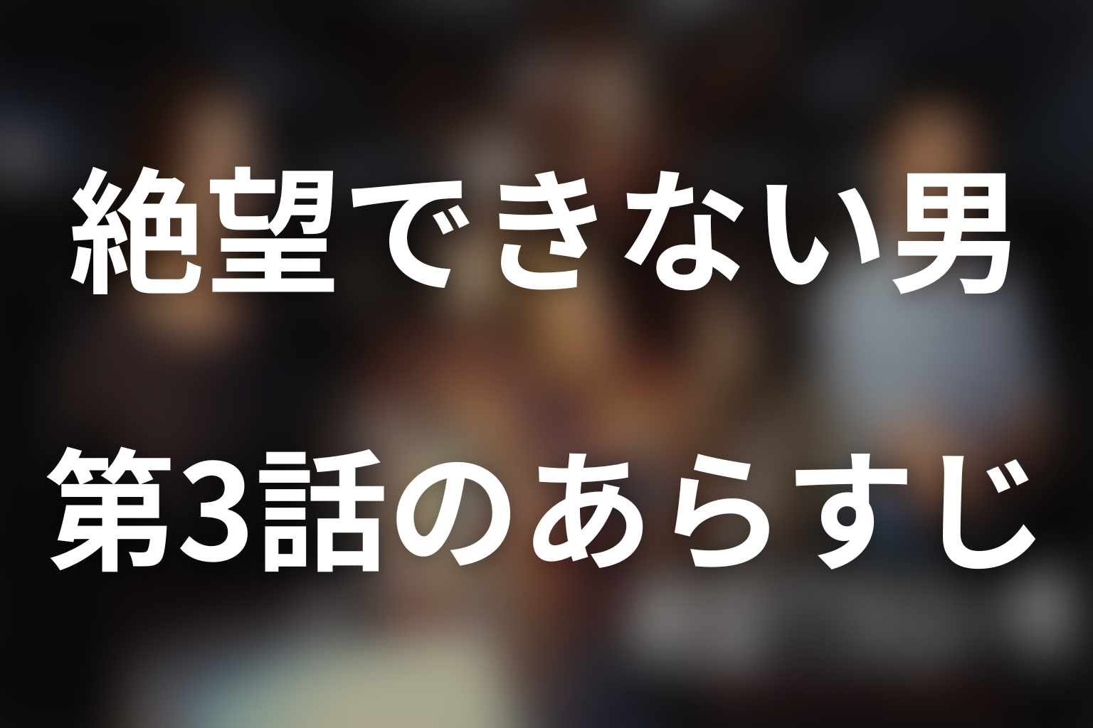 絶望できない男 3話 あらすじ画像